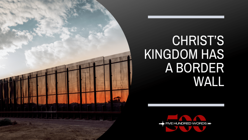 Christ’s Kingdom Has a Border&nbsp;Wall