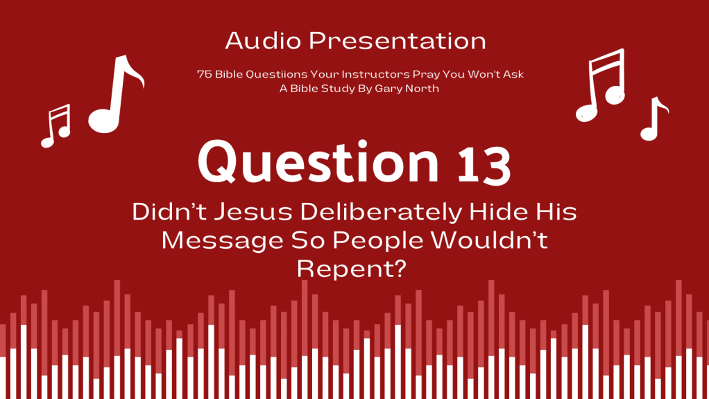 Question 13 | Didn’t Jesus Deliberately Hide His Message So People Wouldn’t&nbsp;Repent?